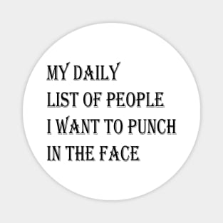 MY DAILY LIST OF PEOPLE I WANT TO PUNCH IN THE FACE Magnet